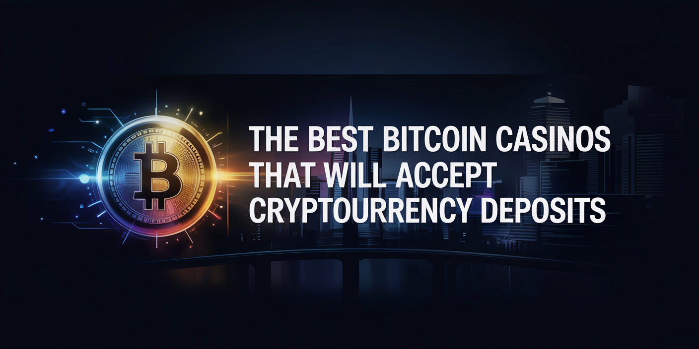 The Best Bitcoin Casinos That Will Accept Cryptocurrency Deposits